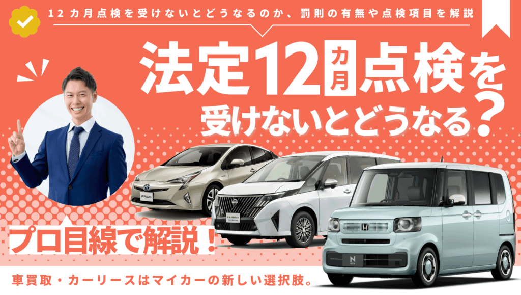 法定12カ月点検を受けないとどうなる？点検項目や罰則の有無を解説法定12カ月点検を受けないとどうなる？点検項目や罰則の有無を解説